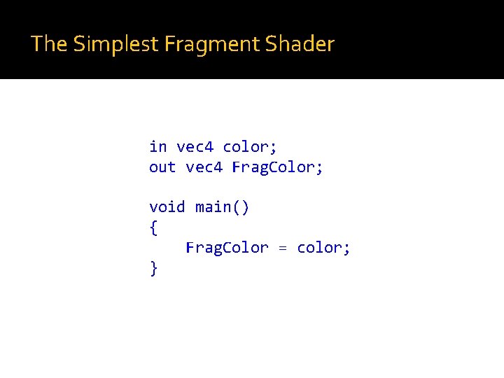 The Simplest Fragment Shader in vec 4 color; out vec 4 Frag. Color; void The Simplest Fragment Shader in vec 4 color; out vec 4 Frag. Color; void