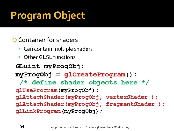 Program Object Container for shaders Can contain multiple shaders Other GLSL functions GLuint my.