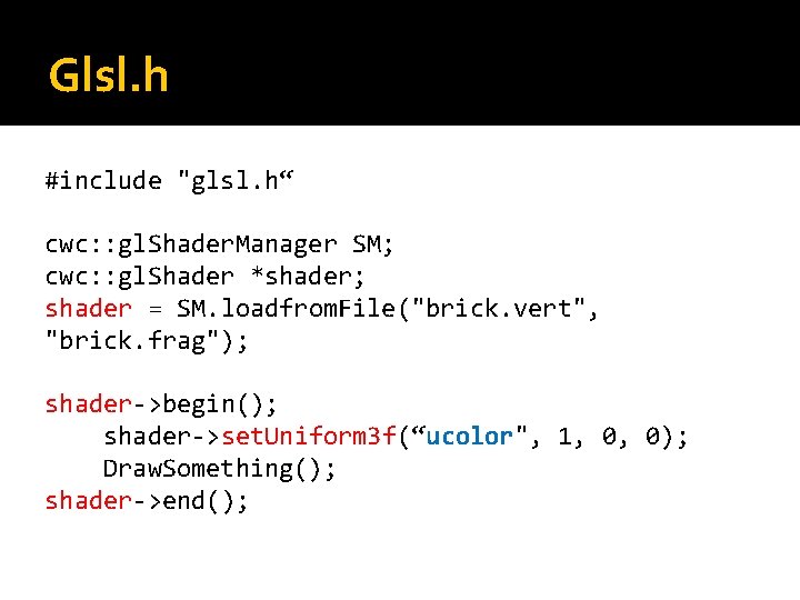 Glsl. h #include "glsl. h“ cwc: : gl. Shader. Manager SM; cwc: : gl.