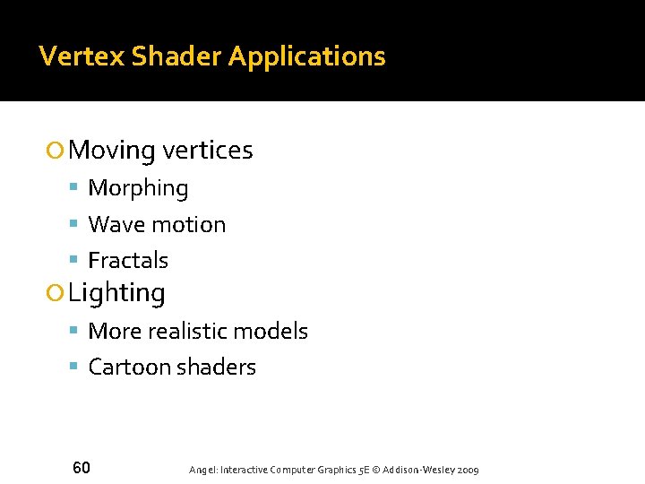 Vertex Shader Applications Moving vertices Morphing Wave motion Fractals Lighting More realistic models Cartoon