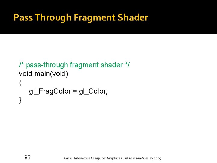 Pass Through Fragment Shader /* pass-through fragment shader */ void main(void) { gl_Frag. Color