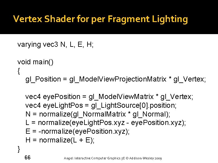 Vertex Shader for per Fragment Lighting varying vec 3 N, L, E, H; void