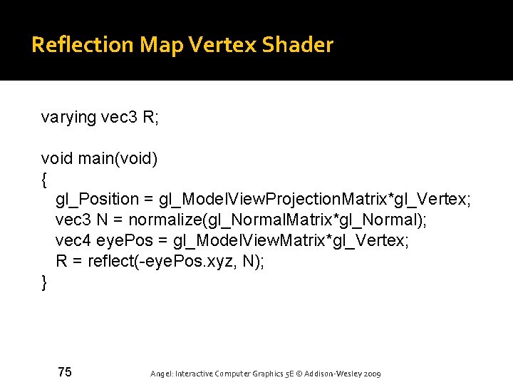 Reflection Map Vertex Shader varying vec 3 R; void main(void) { gl_Position = gl_Model.