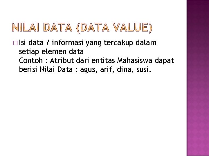 � Isi data / informasi yang tercakup dalam setiap elemen data Contoh : Atribut