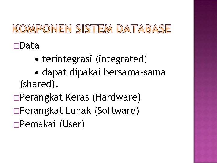 �Data terintegrasi (integrated) dapat dipakai bersama-sama (shared). �Perangkat Keras (Hardware) �Perangkat Lunak (Software) �Pemakai