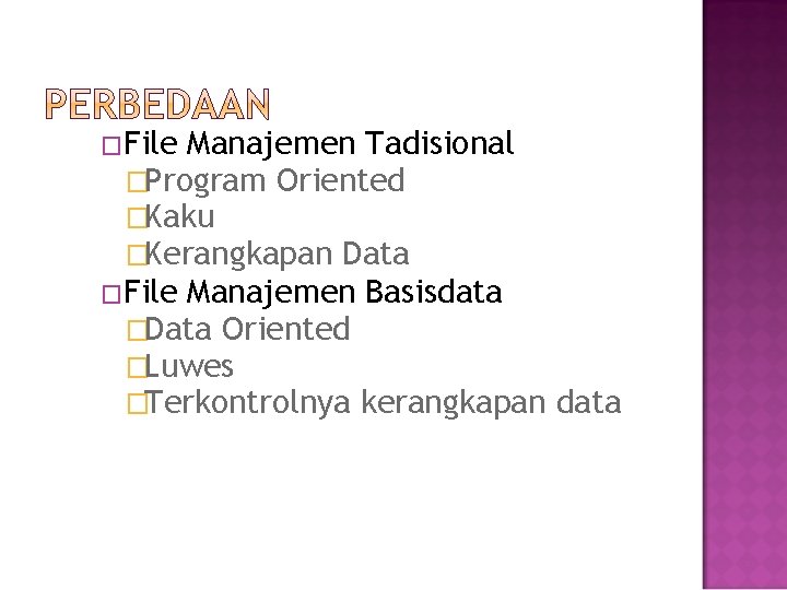 �File Manajemen Tadisional �Program Oriented �Kaku �Kerangkapan Data �File Manajemen Basisdata �Data Oriented �Luwes