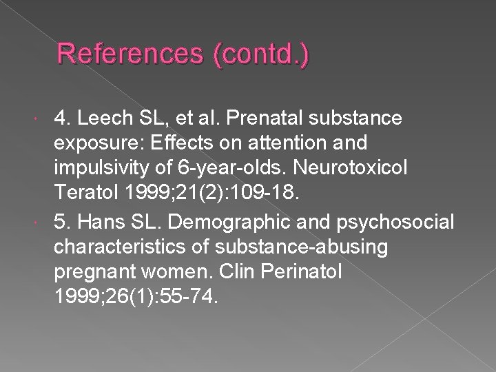References (contd. ) 4. Leech SL, et al. Prenatal substance exposure: Effects on attention