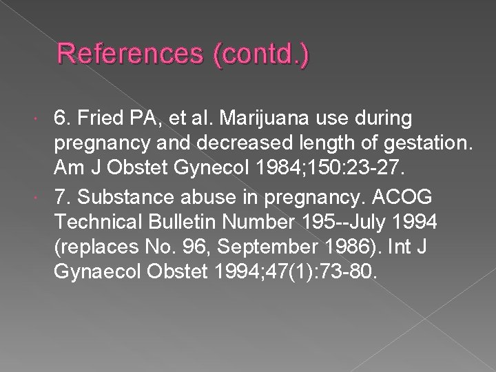 References (contd. ) 6. Fried PA, et al. Marijuana use during pregnancy and decreased