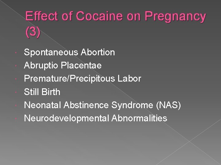 Effect of Cocaine on Pregnancy (3) Spontaneous Abortion Abruptio Placentae Premature/Precipitous Labor Still Birth