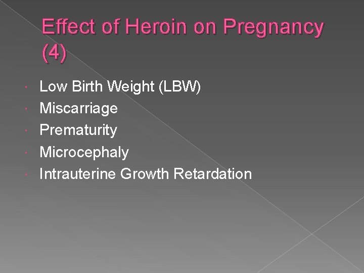 Effect of Heroin on Pregnancy (4) Low Birth Weight (LBW) Miscarriage Prematurity Microcephaly Intrauterine