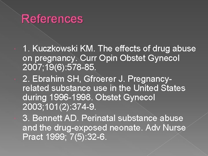 References 1. Kuczkowski KM. The effects of drug abuse on pregnancy. Curr Opin Obstet