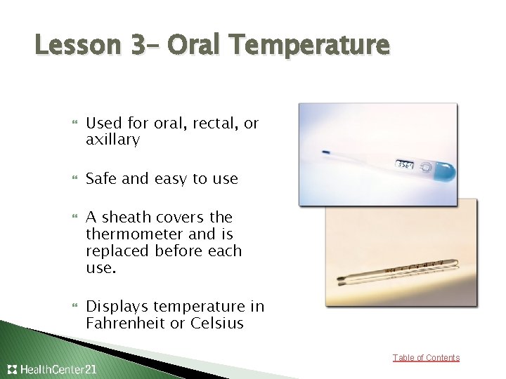 Lesson 3– Oral Temperature Used for oral, rectal, or axillary Safe and easy to