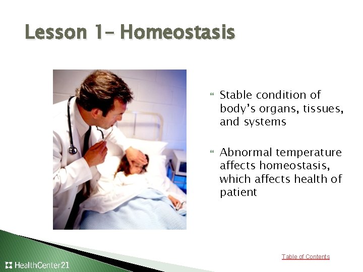 Lesson 1– Homeostasis Stable condition of body’s organs, tissues, and systems Abnormal temperature affects