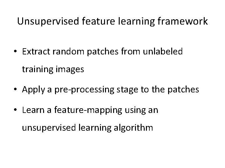 Unsupervised feature learning framework • Extract random patches from unlabeled training images • Apply