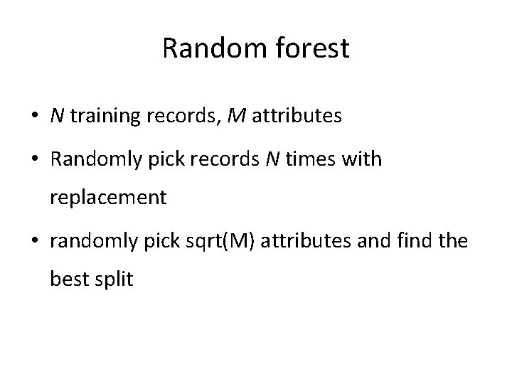 Random forest • N training records, M attributes • Randomly pick records N times