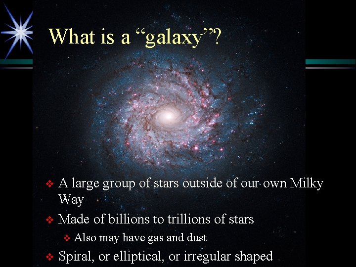 What is a “galaxy”? A large group of stars outside of our own Milky