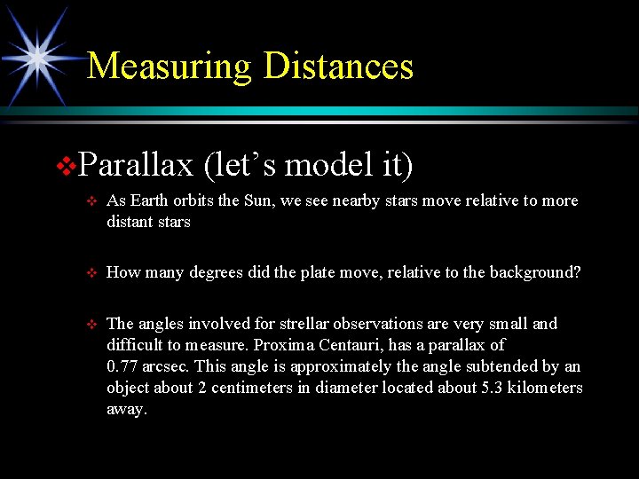 Measuring Distances v. Parallax (let’s model it) v As Earth orbits the Sun, we