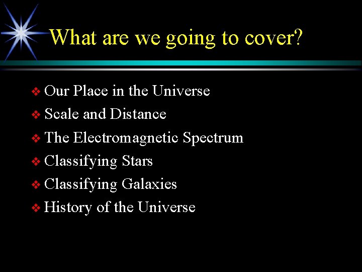 What are we going to cover? v Our Place in the Universe v Scale
