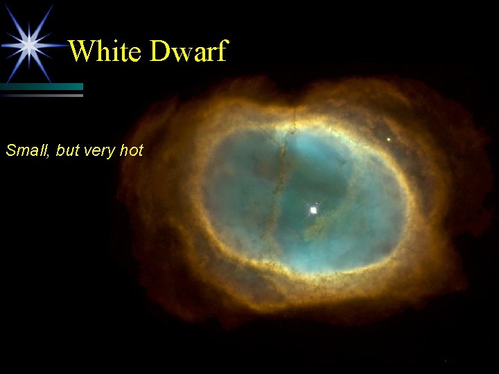 White Dwarf Small, but very hot 