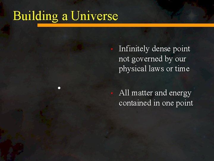 Building a Universe . • Infinitely dense point not governed by our physical laws
