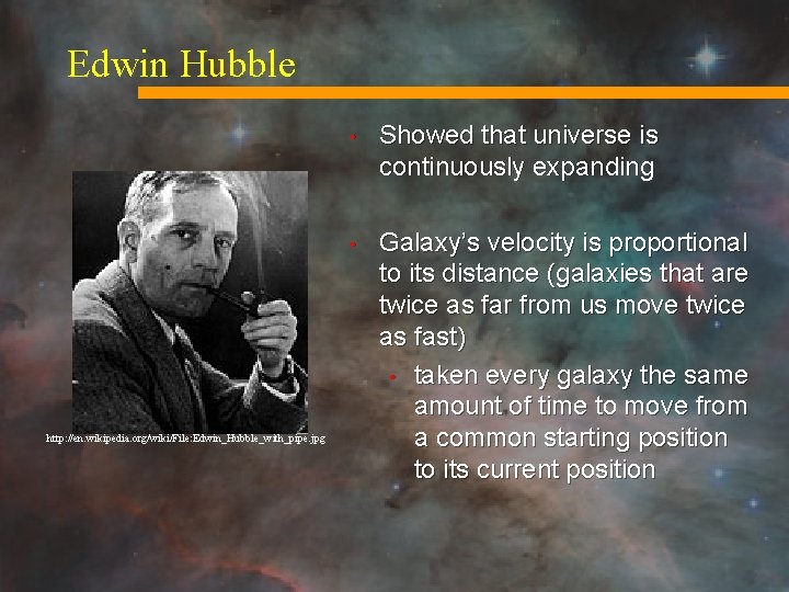 Edwin Hubble http: //en. wikipedia. org/wiki/File: Edwin_Hubble_with_pipe. jpg • Showed that universe is continuously