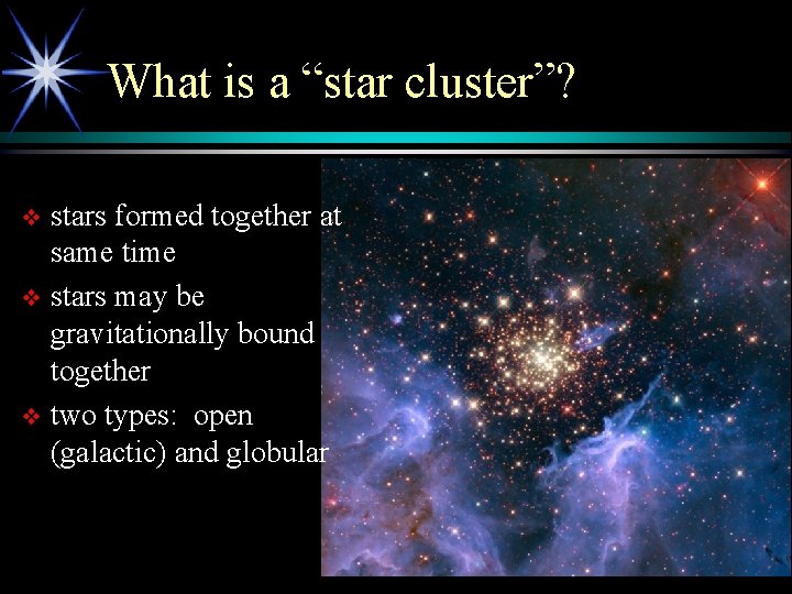 What is a “star cluster”? stars formed together at same time v stars may
