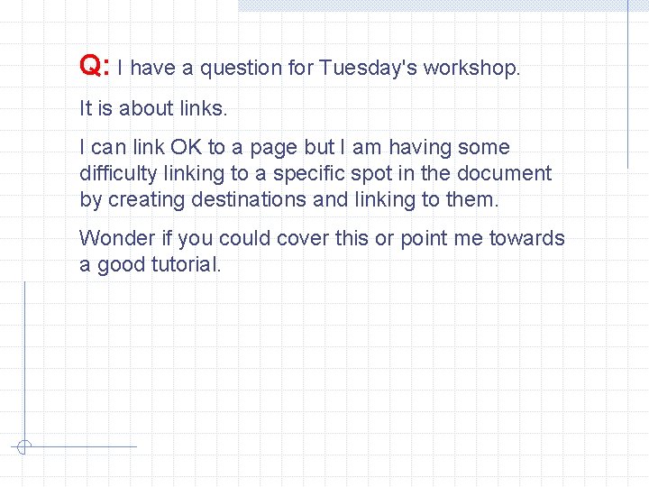 Q: I have a question for Tuesday's workshop. It is about links. I can Q: I have a question for Tuesday's workshop. It is about links. I can