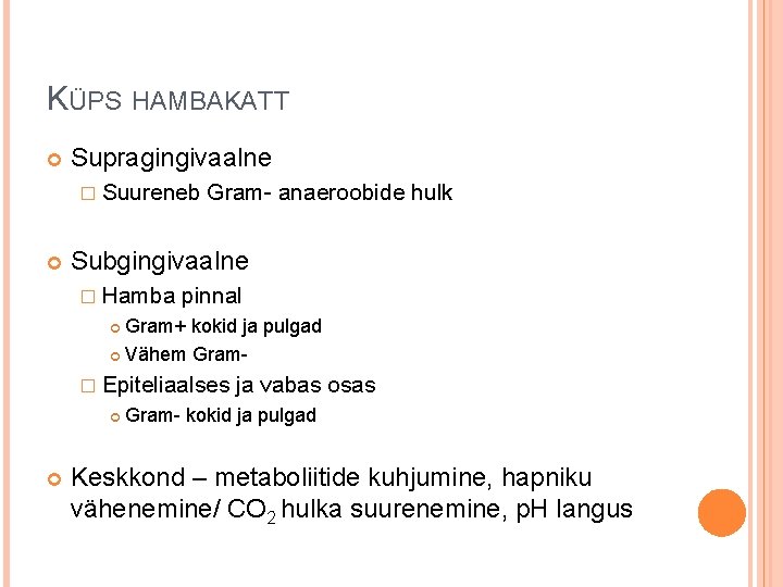 KÜPS HAMBAKATT Supragingivaalne � Suureneb Gram- anaeroobide hulk Subgingivaalne � Hamba pinnal Gram+ kokid