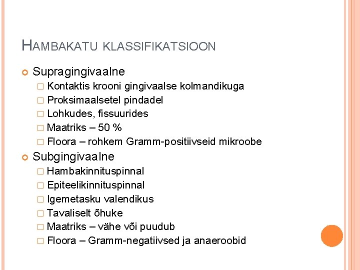 HAMBAKATU KLASSIFIKATSIOON Supragingivaalne � Kontaktis krooni gingivaalse kolmandikuga � Proksimaalsetel pindadel � Lohkudes, fissuurides