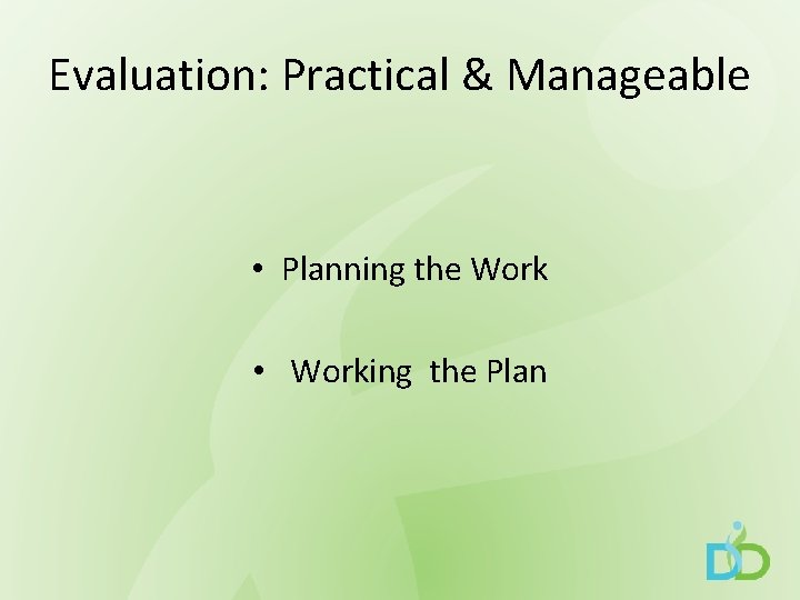 Evaluation: Practical & Manageable • Planning the Work • Working the Plan 