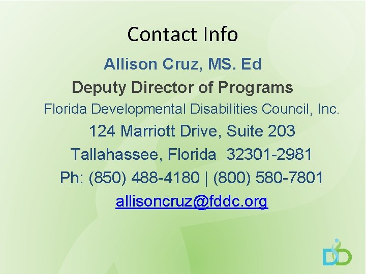 Contact Info Allison Cruz, MS. Ed Deputy Director of Programs Florida Developmental Disabilities Council,