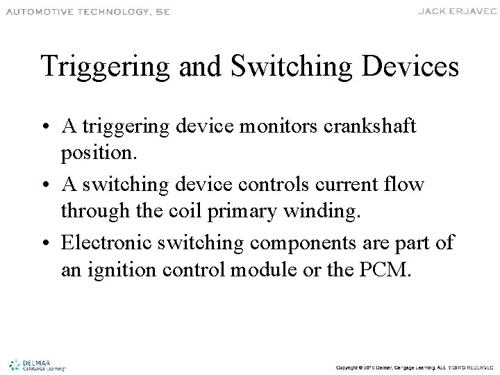 Triggering and Switching Devices • A triggering device monitors crankshaft position. • A switching