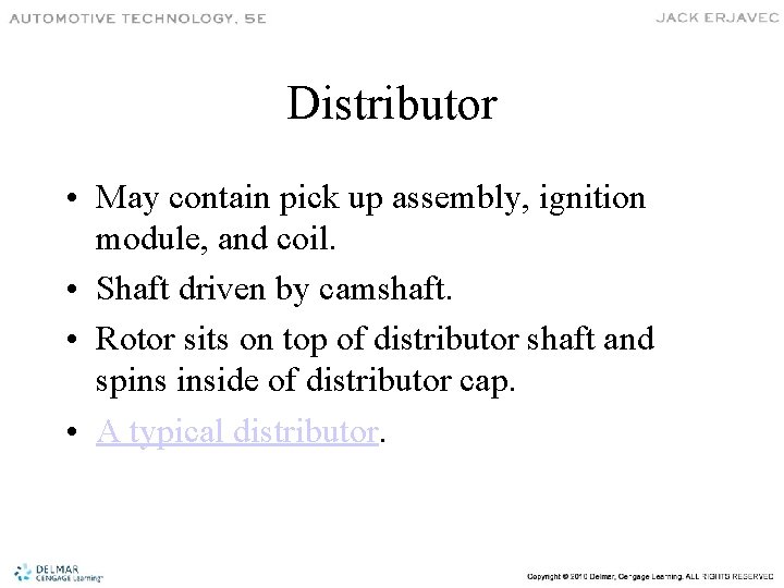 Distributor • May contain pick up assembly, ignition module, and coil. • Shaft driven