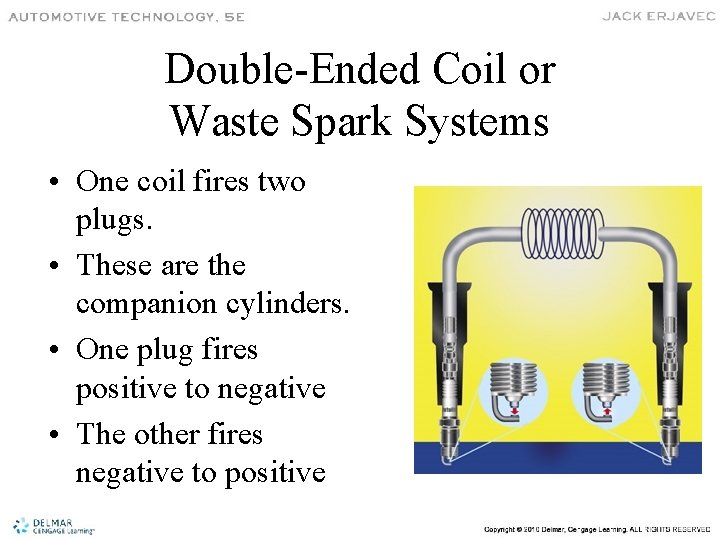 Double-Ended Coil or Waste Spark Systems • One coil fires two plugs. • These