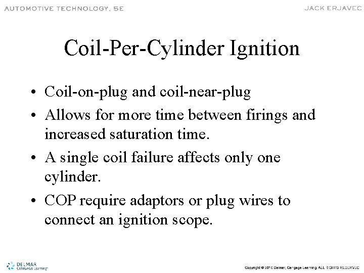 Coil-Per-Cylinder Ignition • Coil-on-plug and coil-near-plug • Allows for more time between firings and