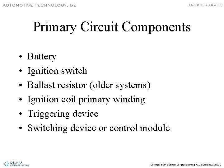 Primary Circuit Components • • • Battery Ignition switch Ballast resistor (older systems) Ignition