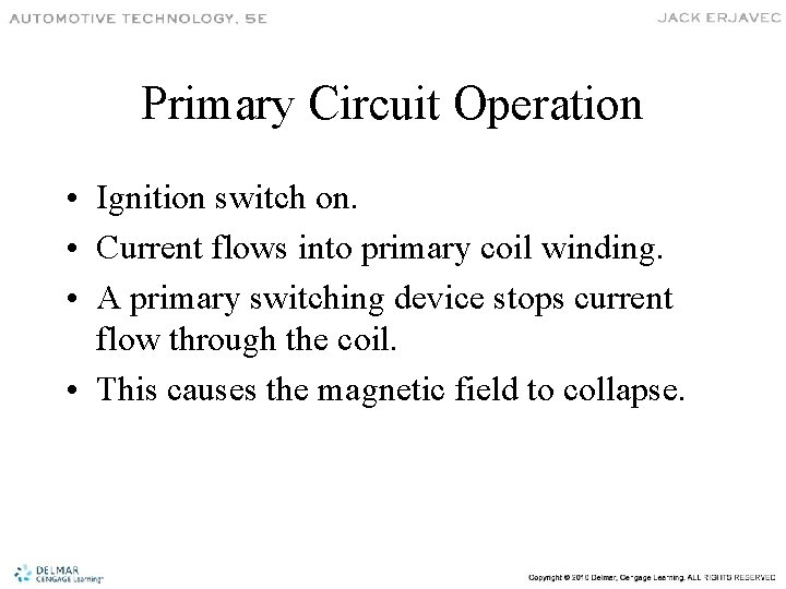 Primary Circuit Operation • Ignition switch on. • Current flows into primary coil winding.