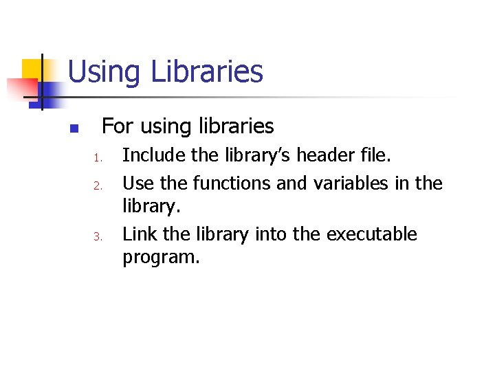 Using Libraries n For using libraries 1. 2. 3. Include the library’s header file.