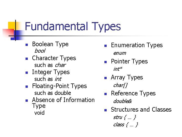 Fundamental Types n n Boolean Type bool Character Types such as char Integer Types