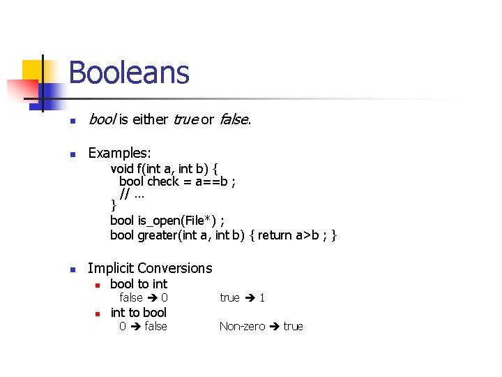 Booleans n bool is either true or false. n Examples: void f(int a, int
