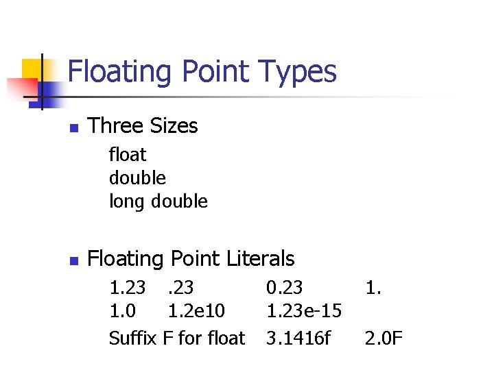 Floating Point Types n Three Sizes float double long double n Floating Point Literals
