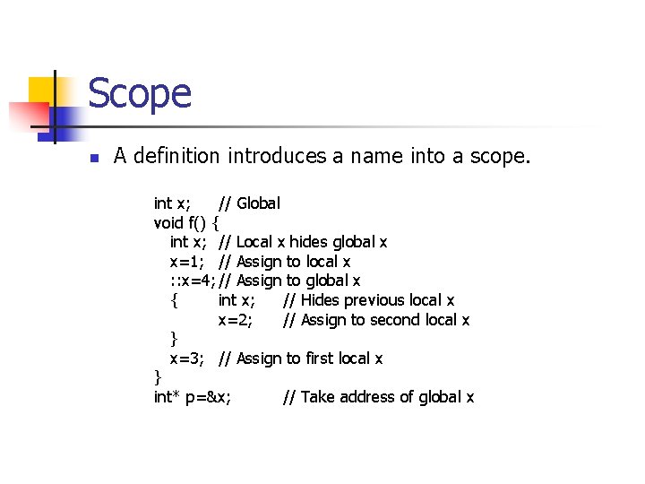 Scope n A definition introduces a name into a scope. int x; // Global