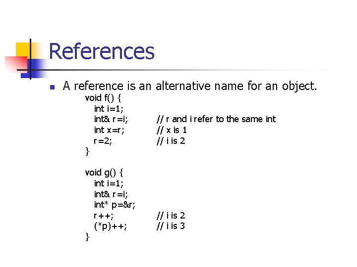 References n A reference is an alternative name for an object. void f() {