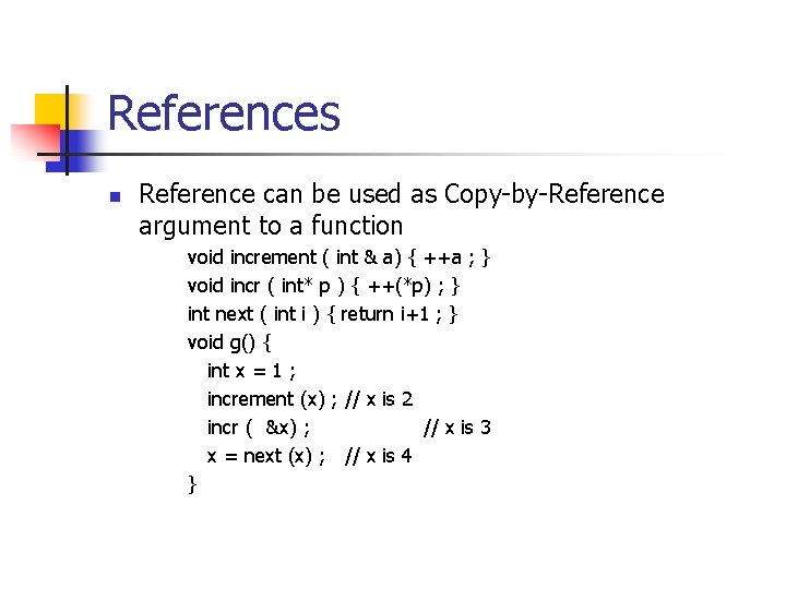 References n Reference can be used as Copy-by-Reference argument to a function void increment