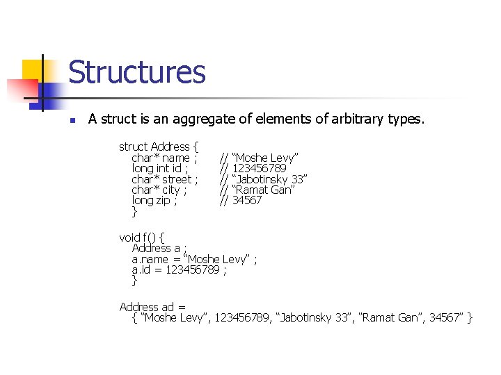 Structures n A struct is an aggregate of elements of arbitrary types. struct Address