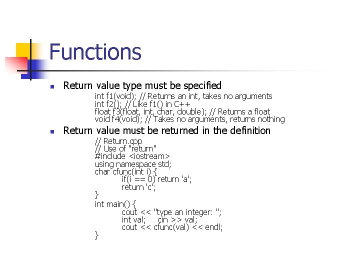 Functions n Return value type must be specified int f 1(void); // Returns an