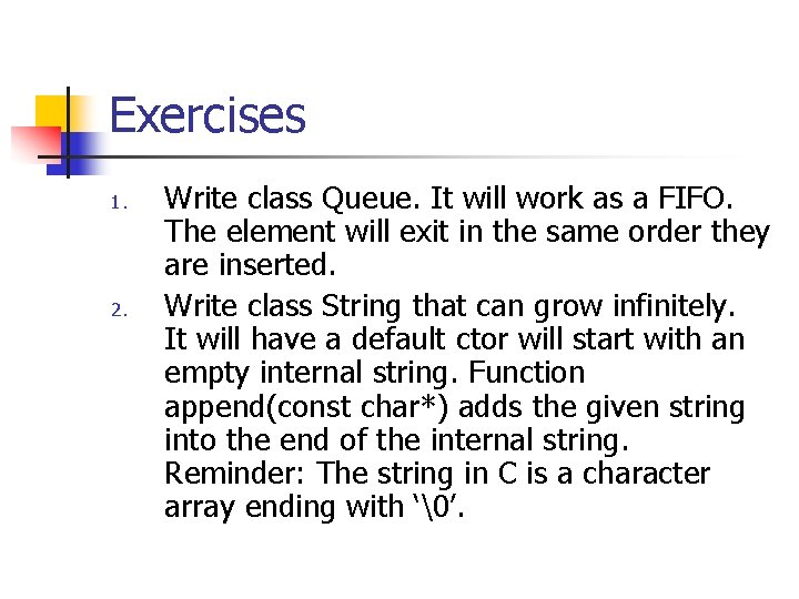 Exercises 1. 2. Write class Queue. It will work as a FIFO. The element