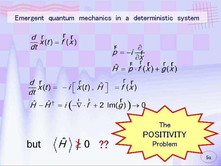 Emergent quantum mechanics in a deterministic system The POSITIVITY ? ? Problem 5 a