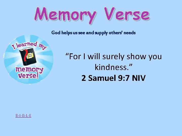 Memory Verse God helps us see and supply others' needs “For I will surely