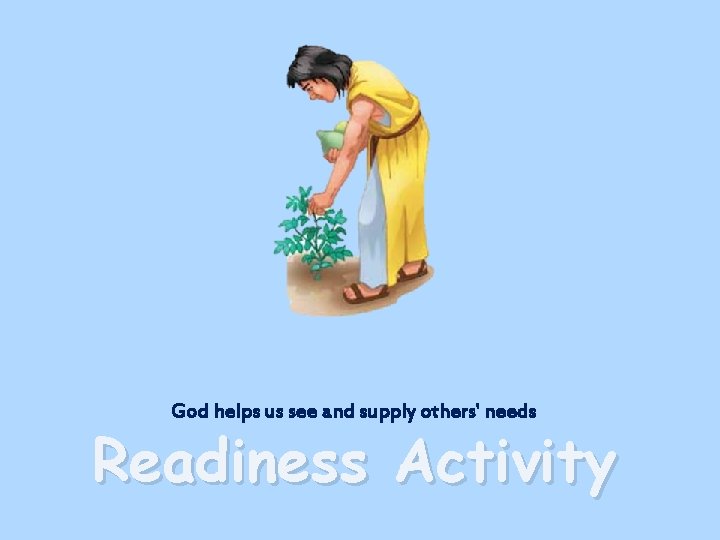 God helps us see and supply others' needs Readiness Activity 